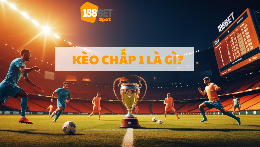 Kèo chấp 1 là gì