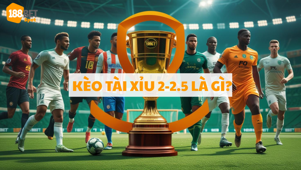 Kèo tài xỉu 2-2.5 là gì